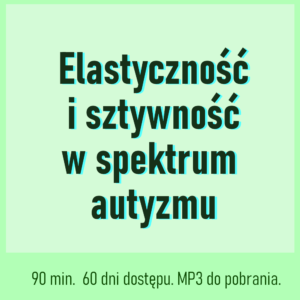 Elastyczność i sztywność w spektrum autyzmu.
